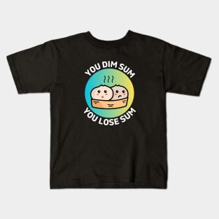 You Dim Sum You Lose Sum | Dim Sum Pun Kids T-Shirt